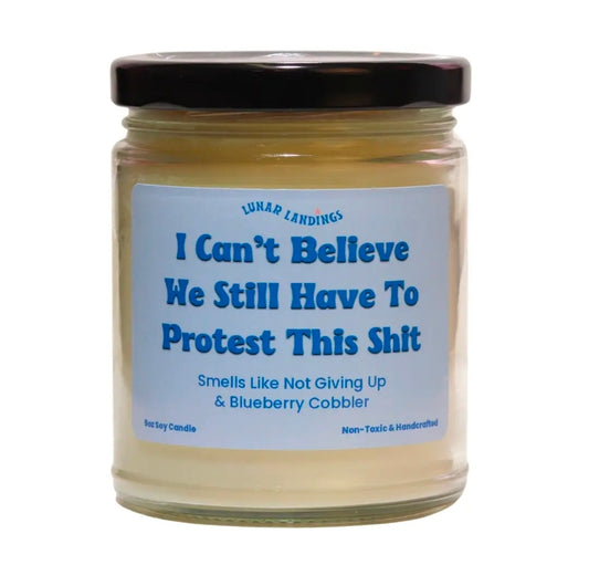 I Can’t Believe We Still Have To Protest This Sh*t – Blueberry Cobbler Candle (9oz) ✊🫐